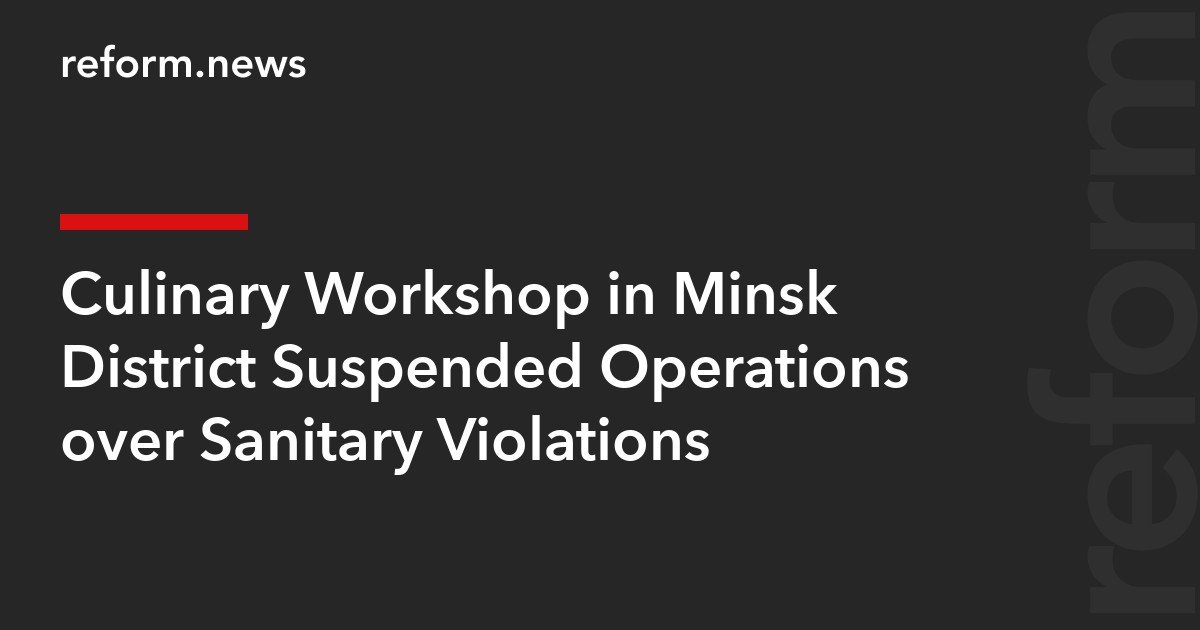 Culinary Workshop in Minsk District Suspended Operations over Sanitary Violations