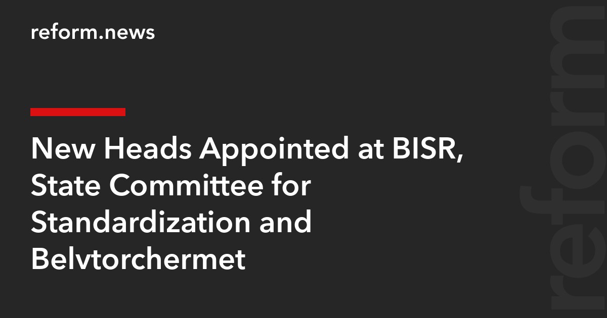New Heads Appointed at BISR, State Committee for Standardization and Belvtorchermet