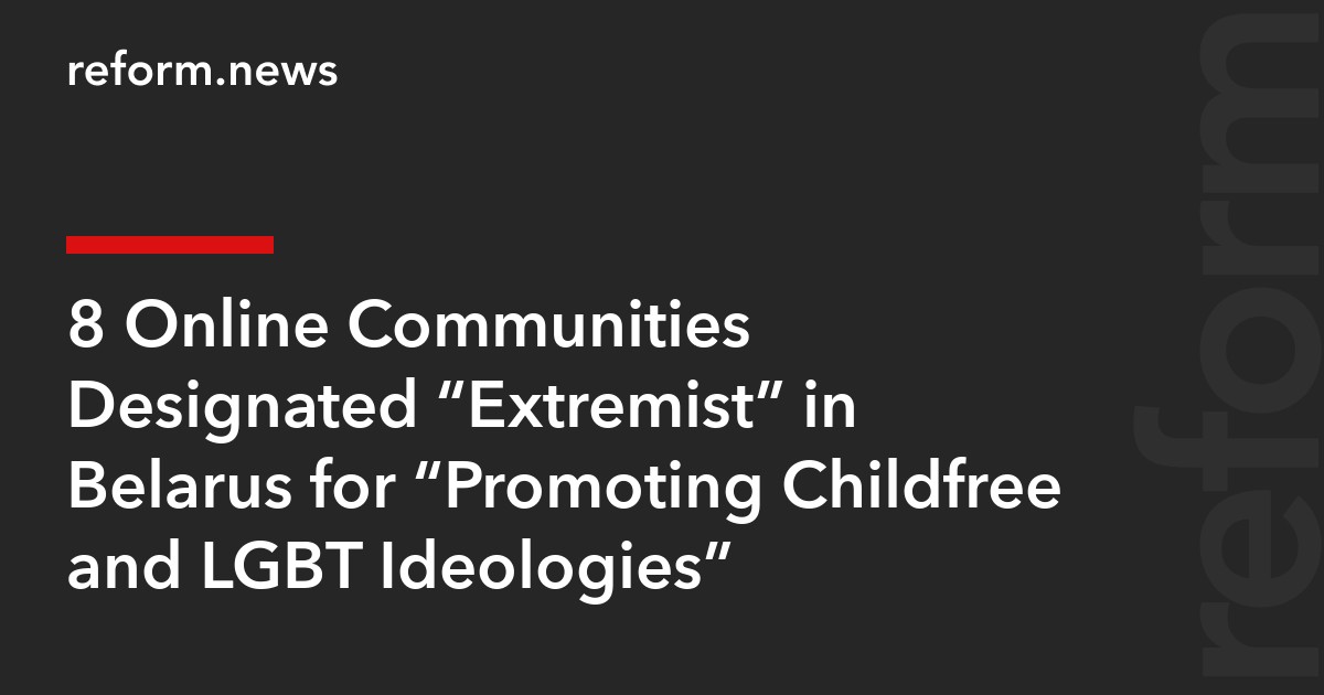 8 Online Communities Designated “Extremist” in Belarus for “Promoting Childfree and LGBT Ideologies”