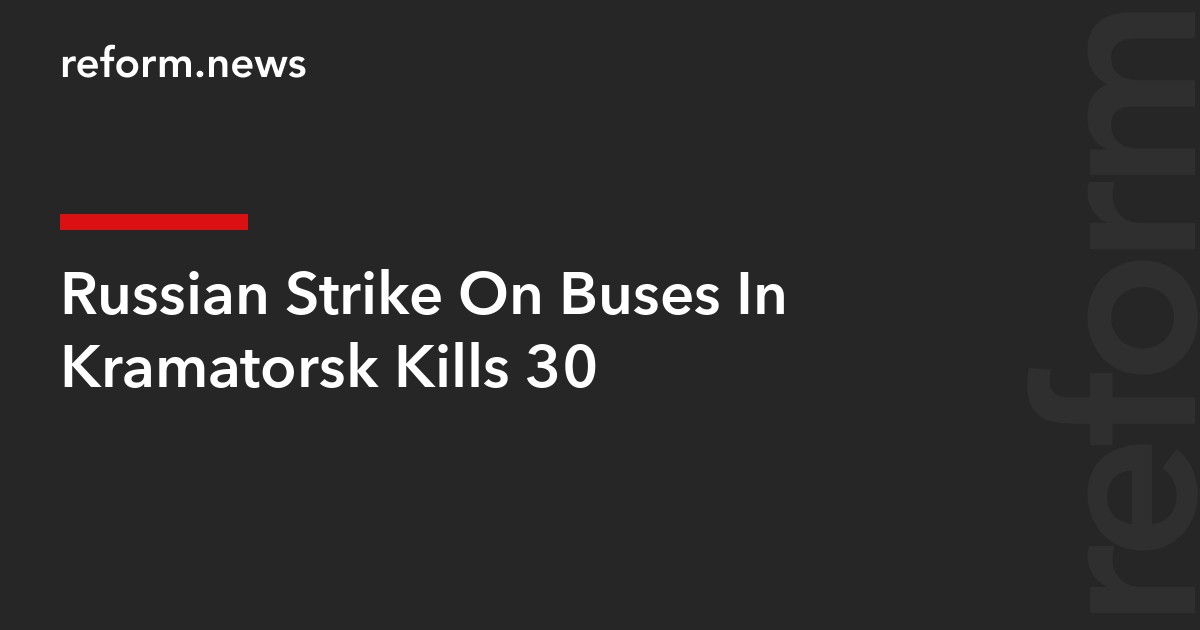 Russian Strike On Buses In Kramatorsk Kills 30