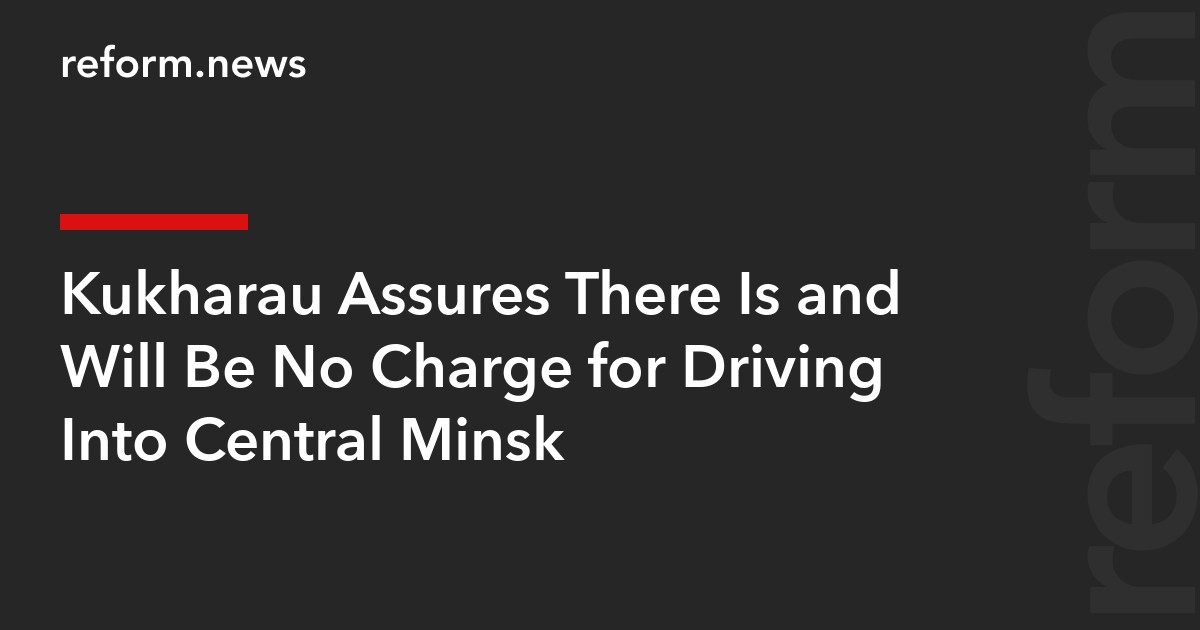 Kukharau Assures There Is and Will Be No Charge for Driving Into Central Minsk